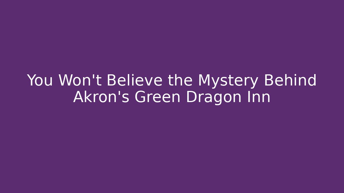 You Won't Believe the Mystery Behind Akron's Green Dragon Inn