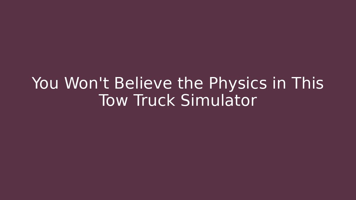 You Won't Believe the Physics in This Tow Truck Simulator