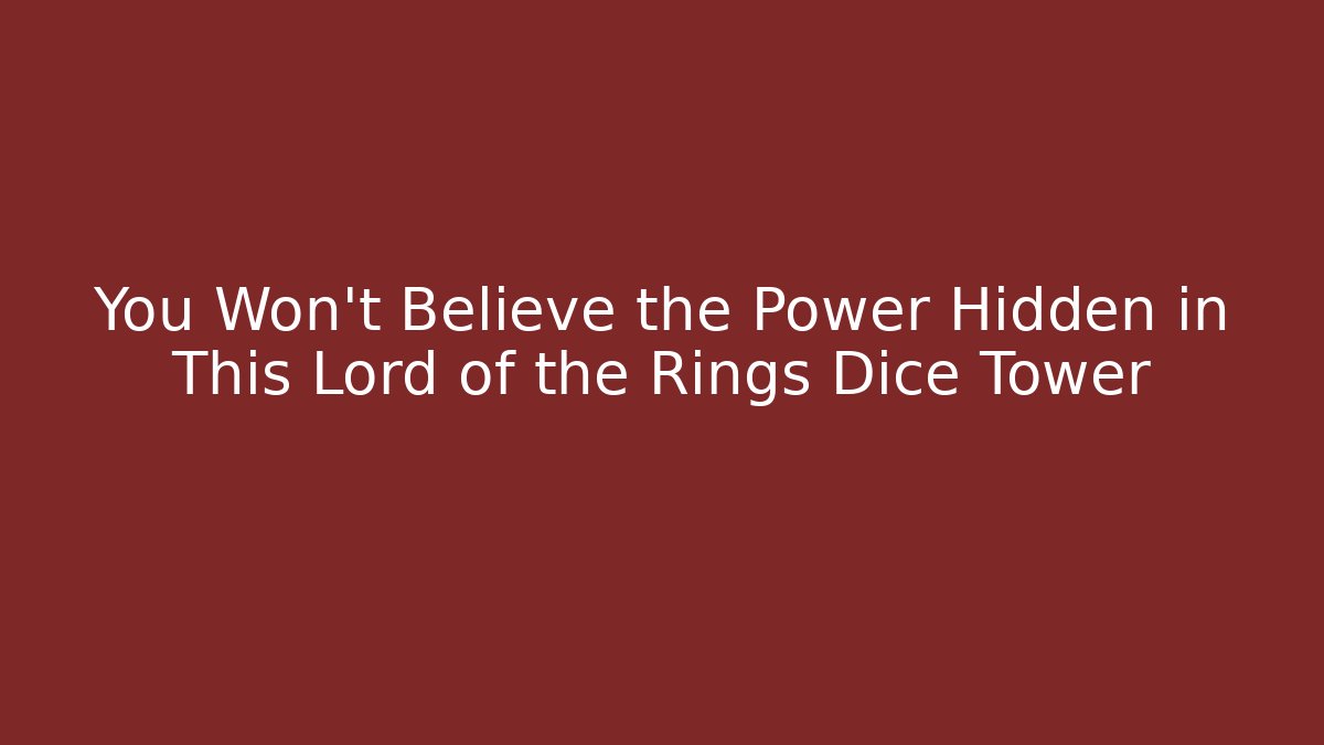You Won't Believe the Power Hidden in This Lord of the Rings Dice Tower