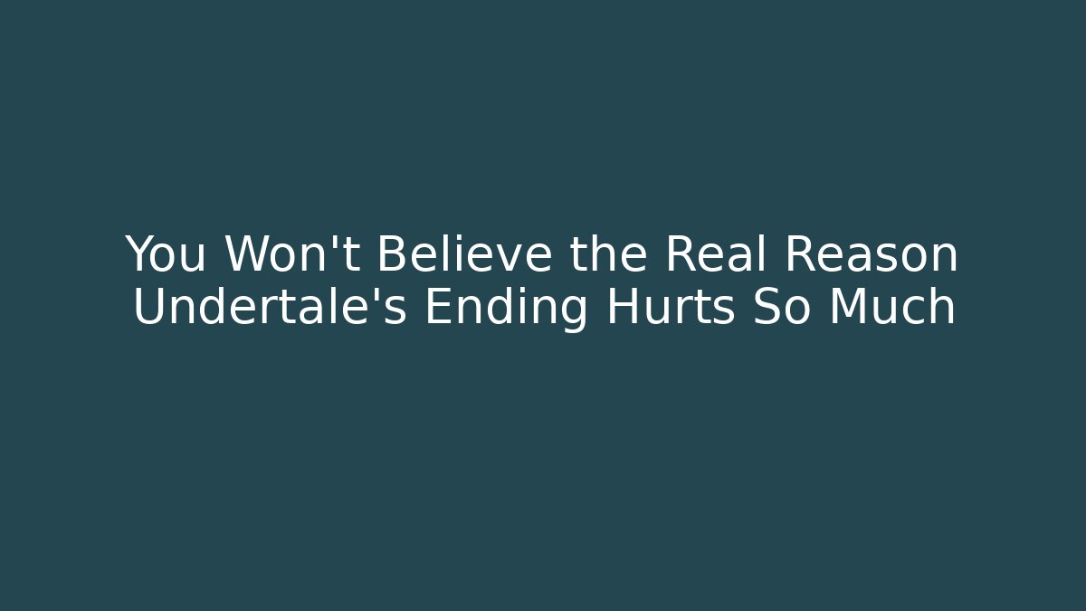 You Won't Believe the Real Reason Undertale's Ending Hurts So Much