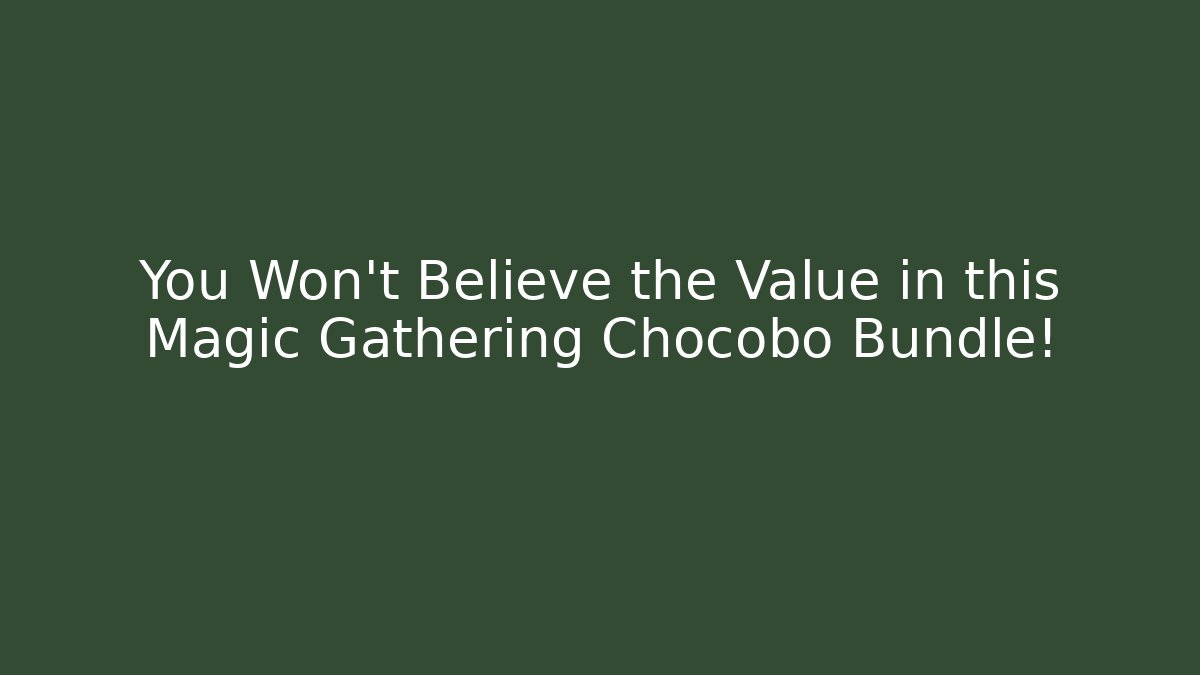 You Won't Believe the Value in this Magic Gathering Chocobo Bundle!