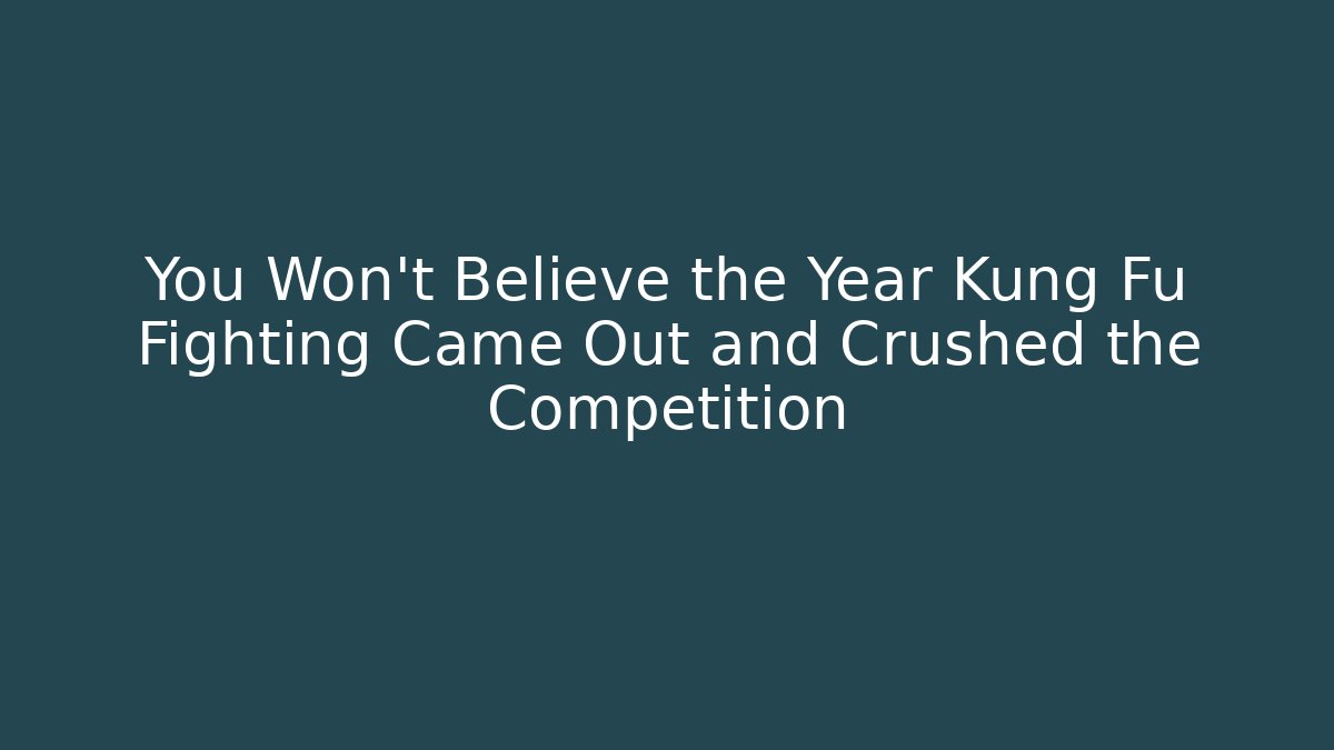 You Won't Believe the Year Kung Fu Fighting Came Out and Crushed the Competition