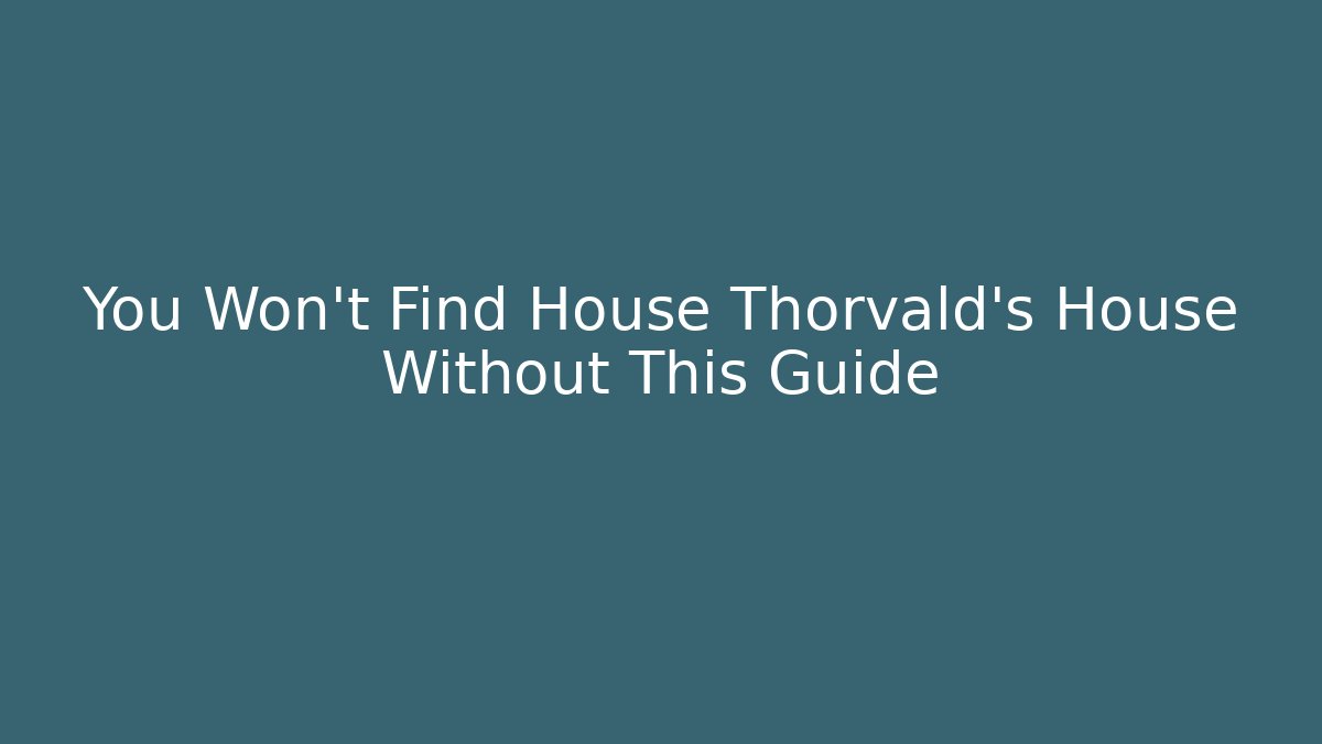 You Won't Find House Thorvald's House Without This Guide