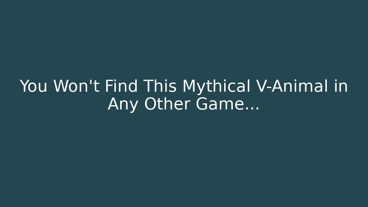 You Won't Find This Mythical V-Animal in Any Other Game...