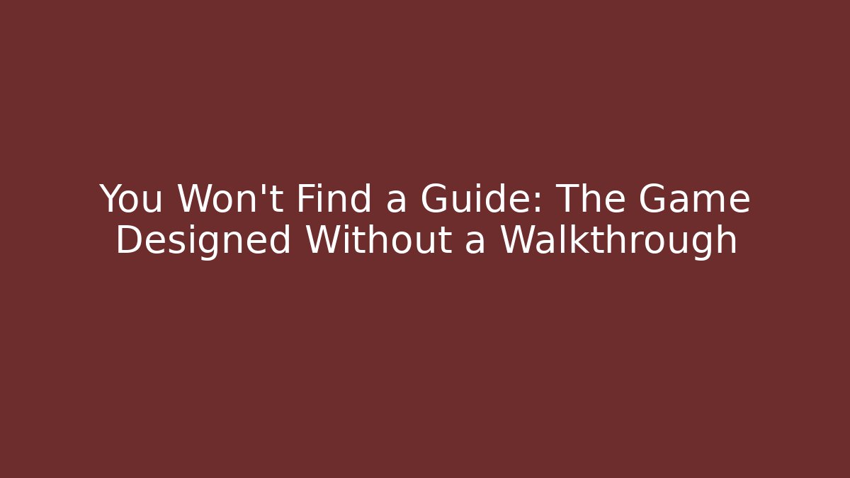 You Won't Find a Guide: The Game Designed Without a Walkthrough - Create More Assets