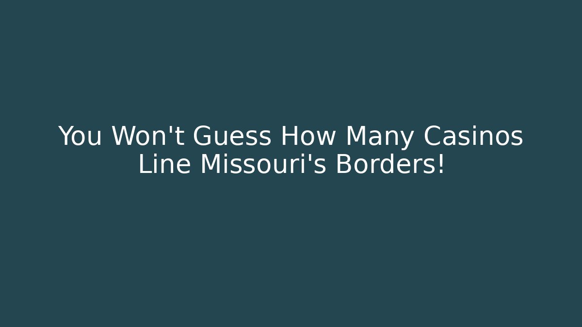 You Won't Guess How Many Casinos Line Missouri's Borders!