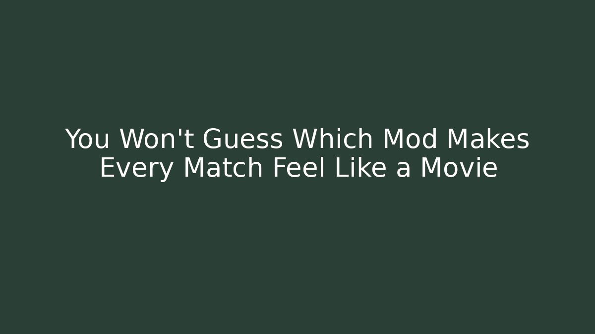 You Won't Guess Which Mod Makes Every Match Feel Like a Movie