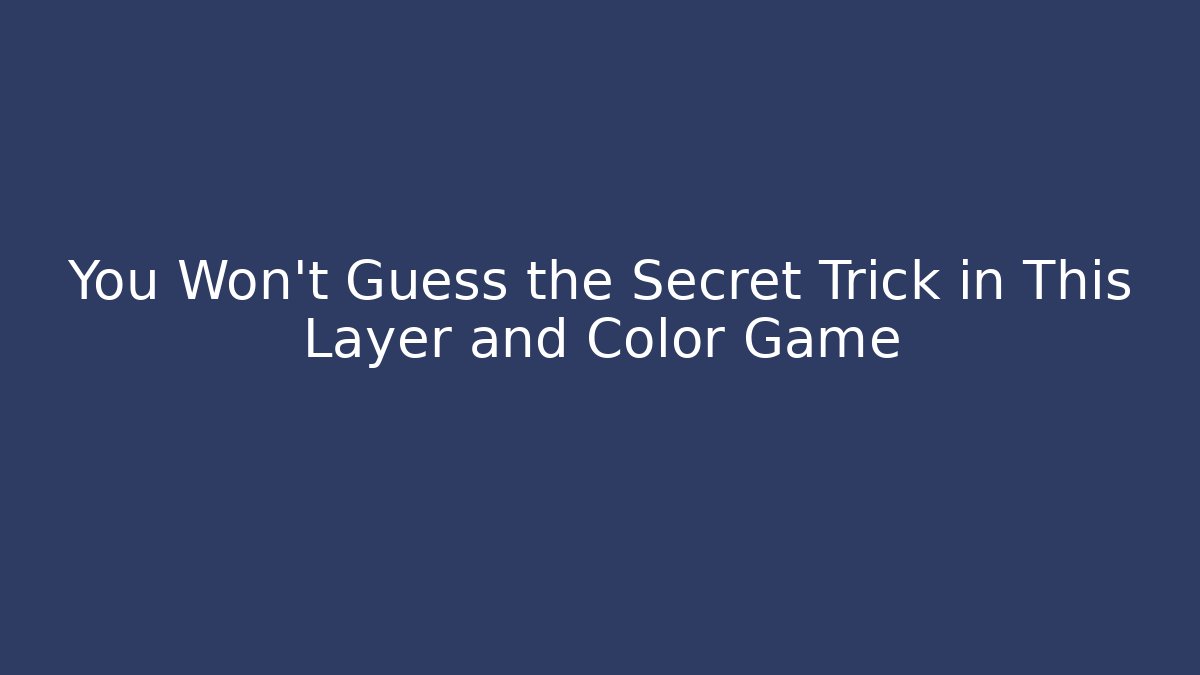 You Won't Guess the Secret Trick in This Layer and Color Game