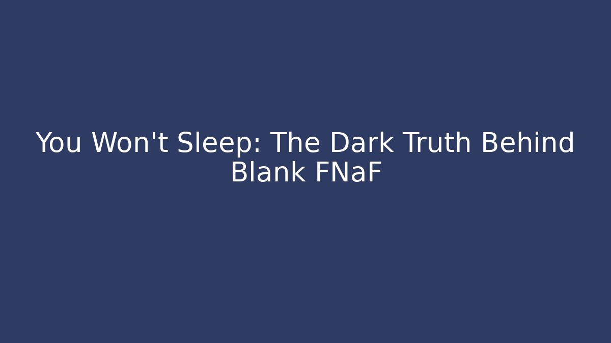 You Won't Sleep: The Dark Truth Behind Blank FNaF