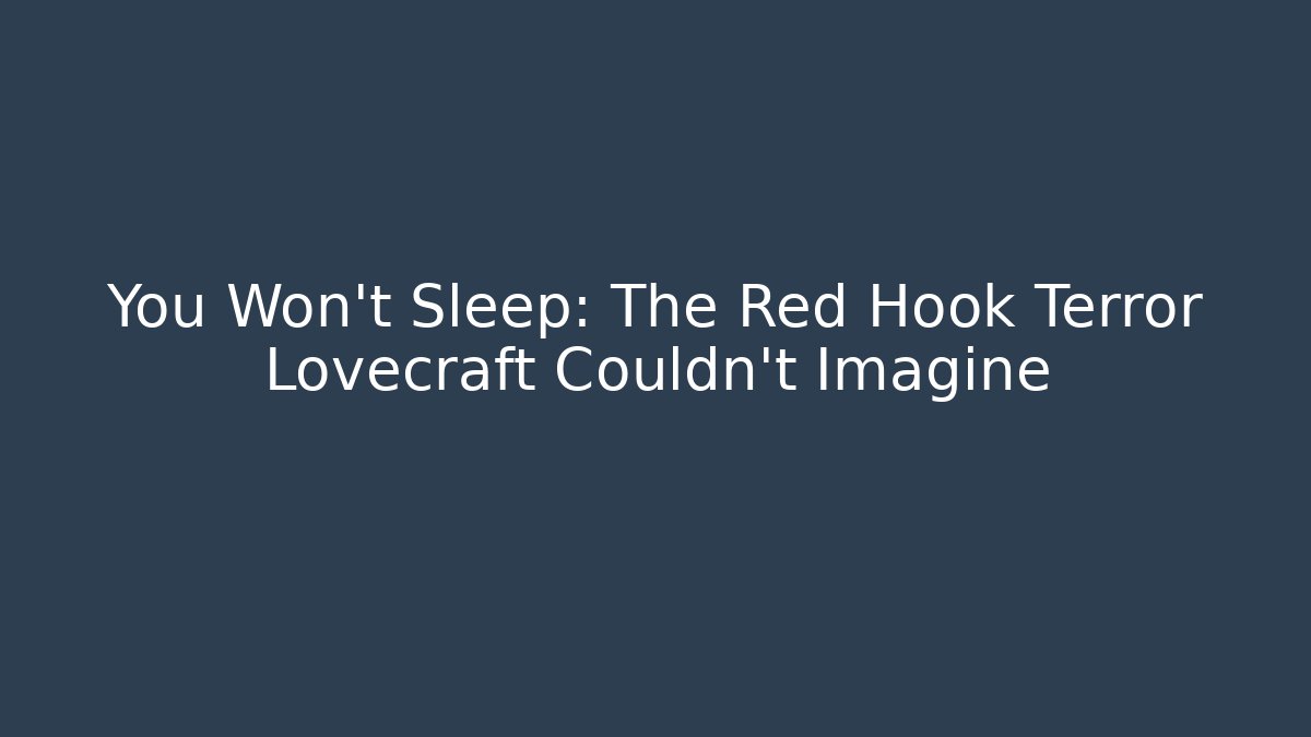 You Won't Sleep: The Red Hook Terror Lovecraft Couldn't Imagine