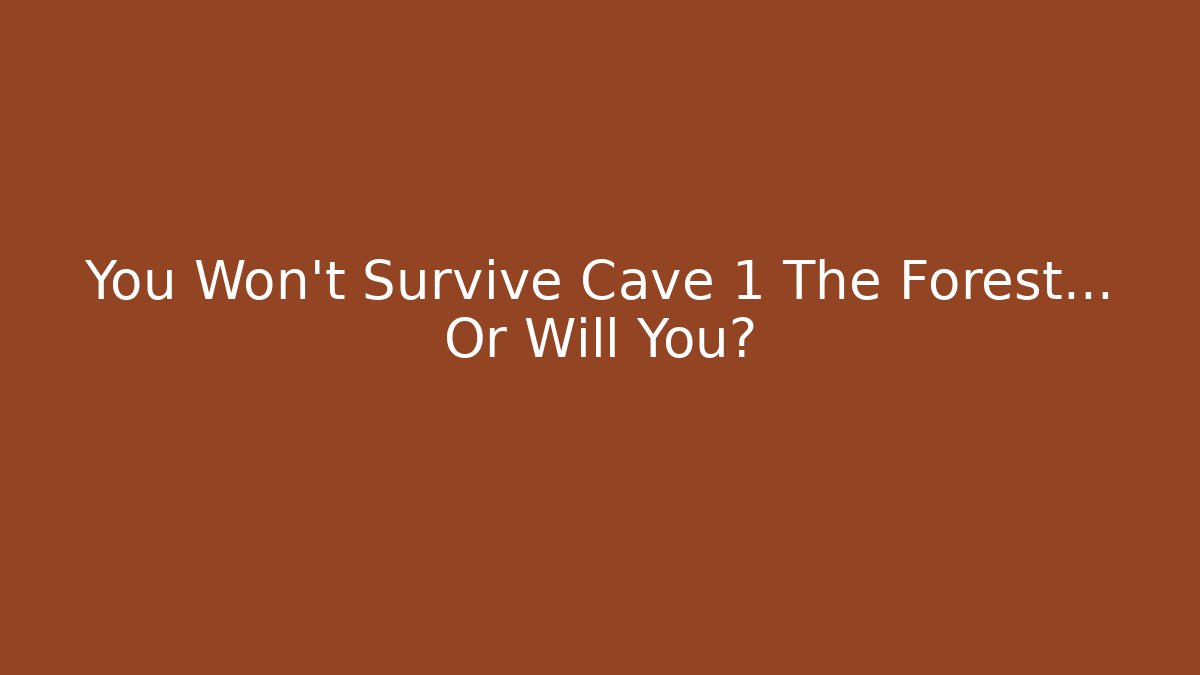 You Won't Survive Cave 1 The Forest... Or Will You?