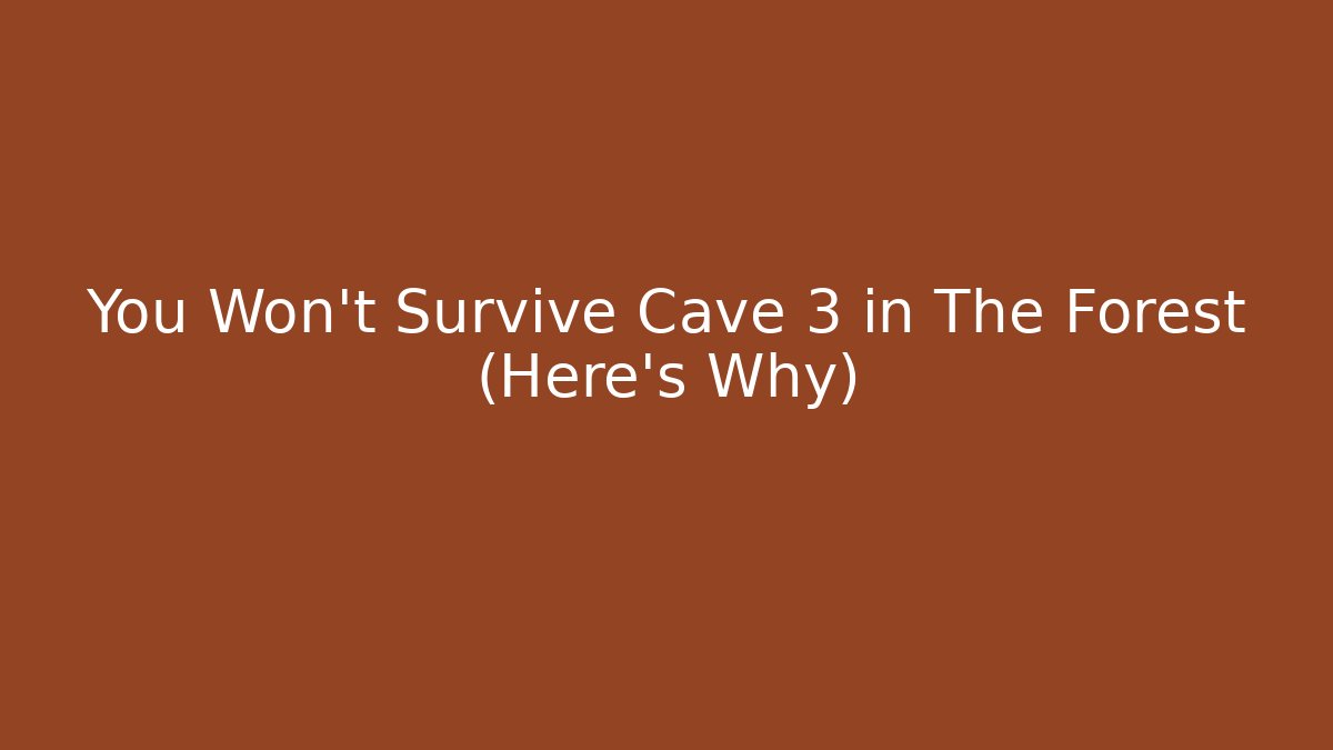 You Won't Survive Cave 3 in The Forest (Here's Why)