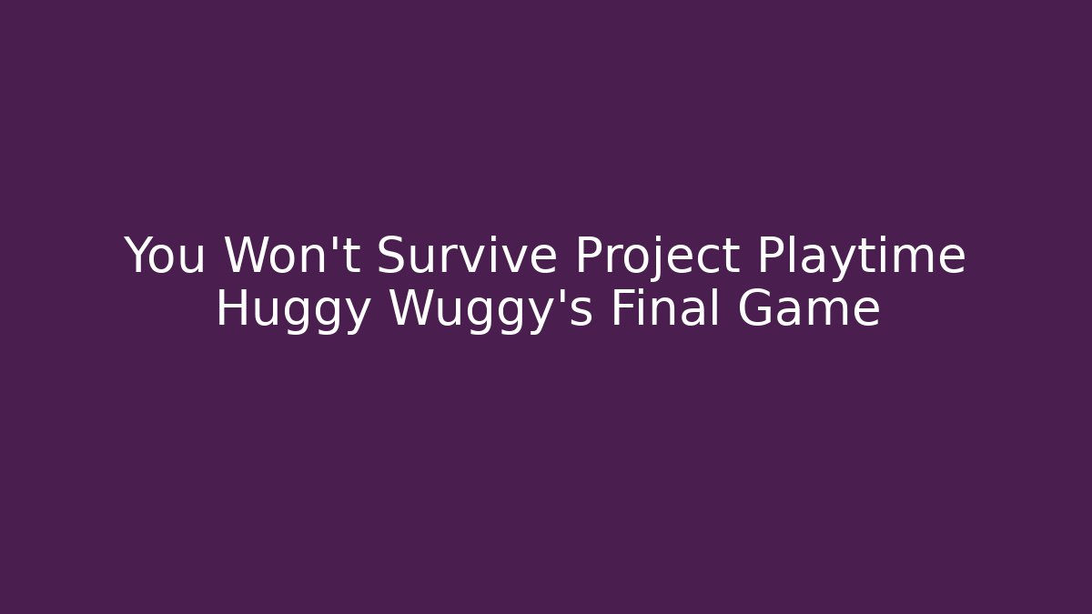 You Won't Survive Project Playtime Huggy Wuggy's Final Game