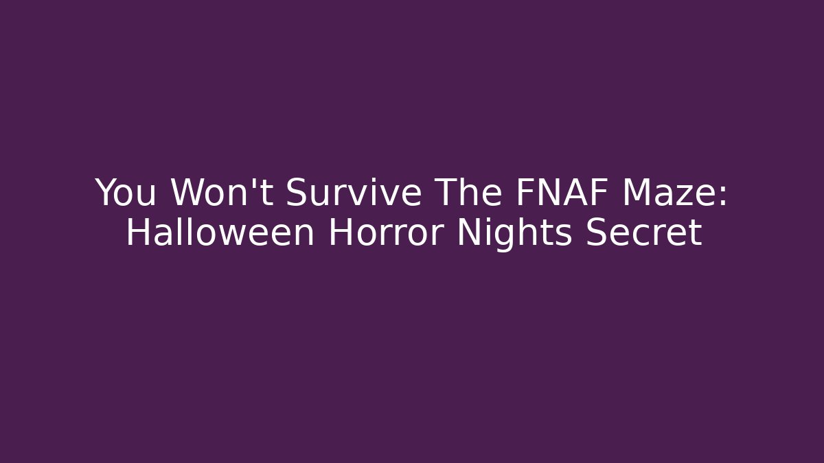 You Won't Survive The FNAF Maze: Halloween Horror Nights Secret