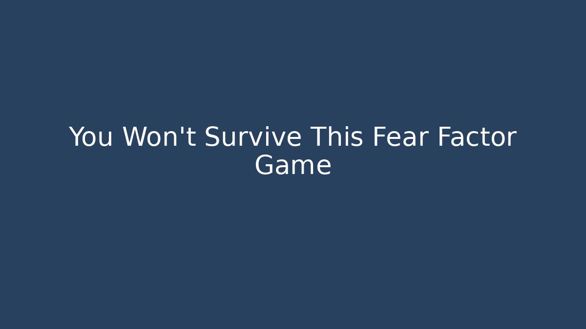 You Won't Survive This Fear Factor Game - Create More Assets