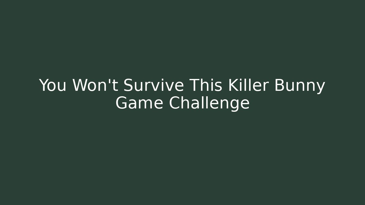 You Won't Survive This Killer Bunny Game Challenge