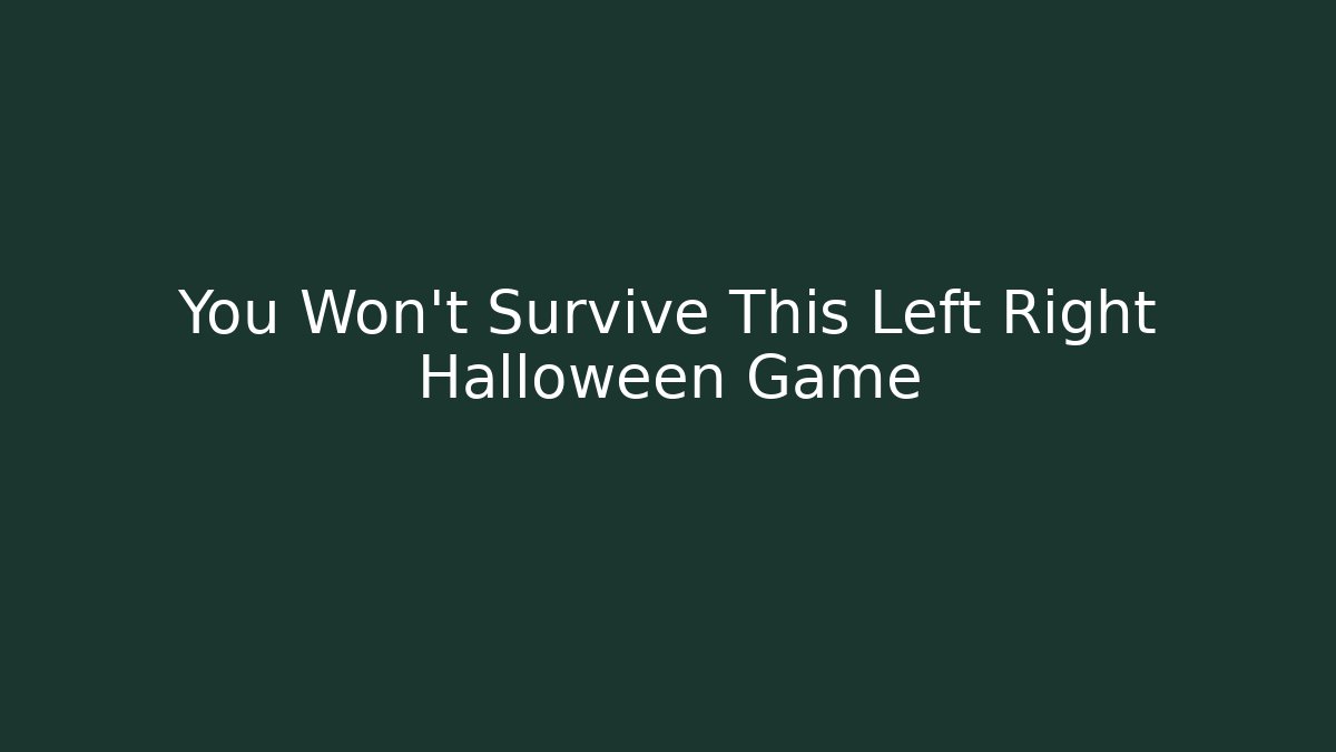 You Won't Survive This Left Right Halloween Game