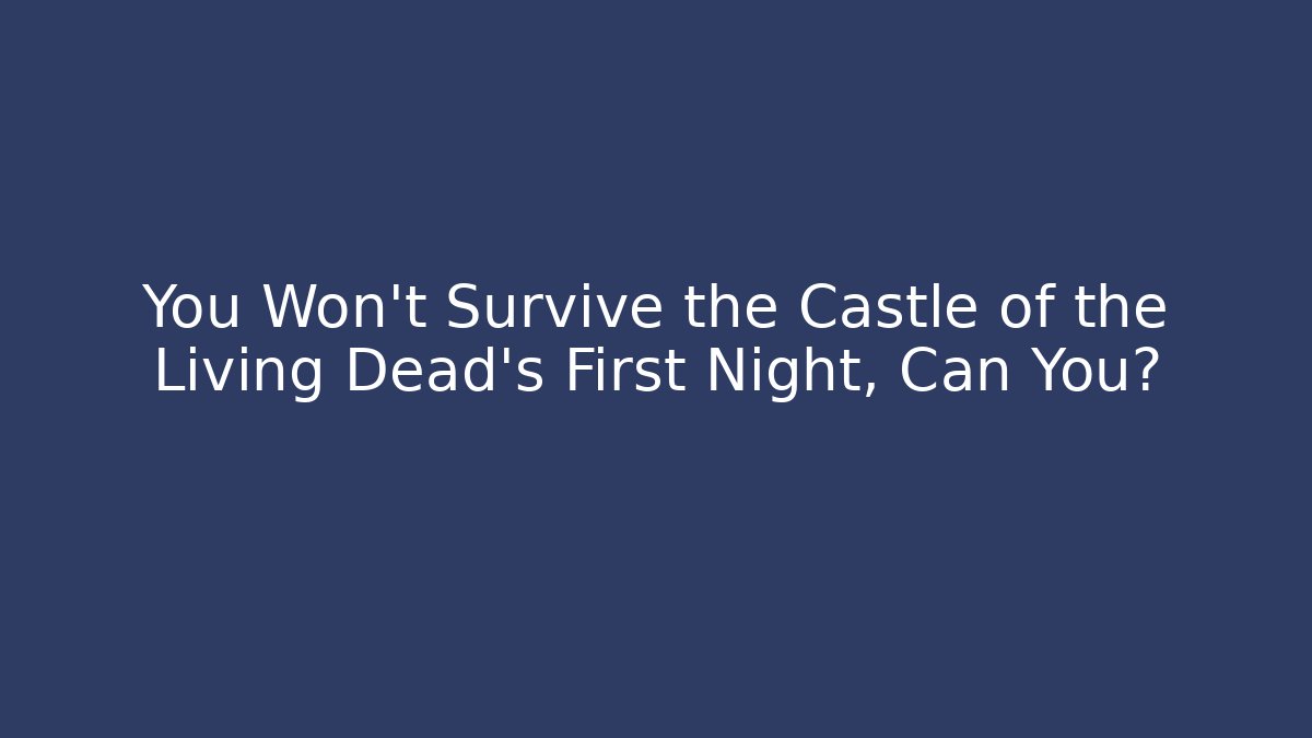 You Won't Survive the Castle of the Living Dead's First Night, Can You?