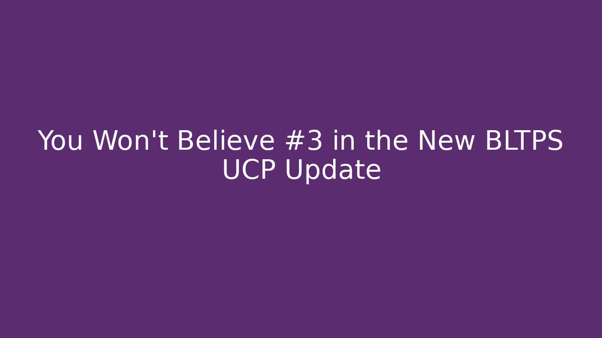 You Won’t Believe #3 in the New BLTPS UCP Update