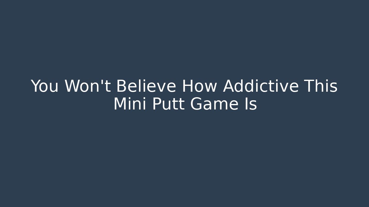 You Won’t Believe How Addictive This Mini Putt Game Is