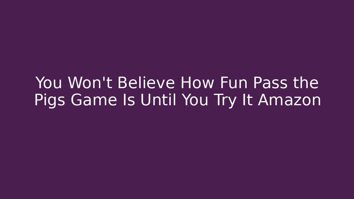 You Won’t Believe How Fun Pass the Pigs Game Is Until You Try It Amazon