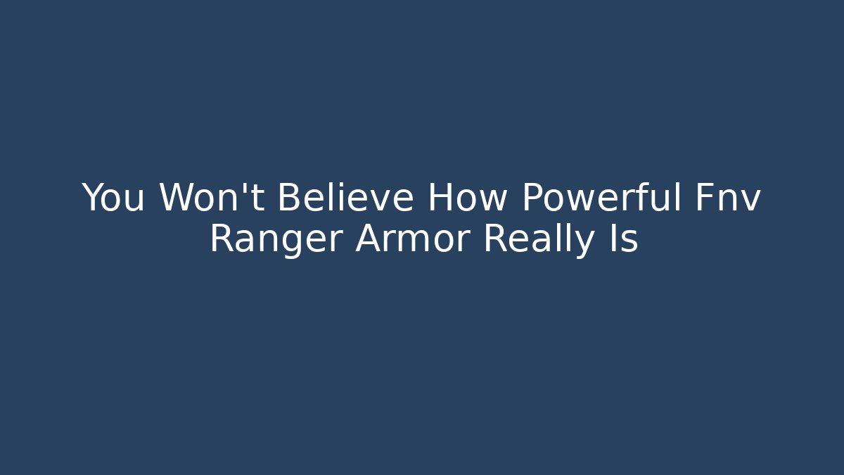 You Won’t Believe How Powerful Fnv Ranger Armor Really Is