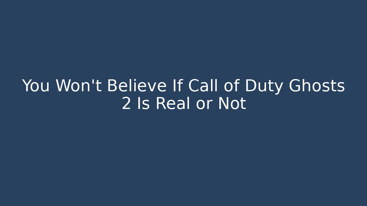 You Won’t Believe If Call of Duty Ghosts 2 Is Real or Not