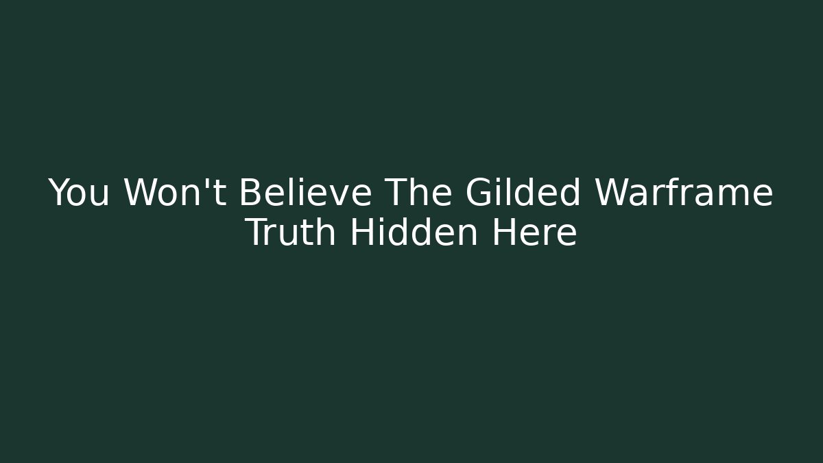 You Won’t Believe The Gilded Warframe Truth Hidden Here