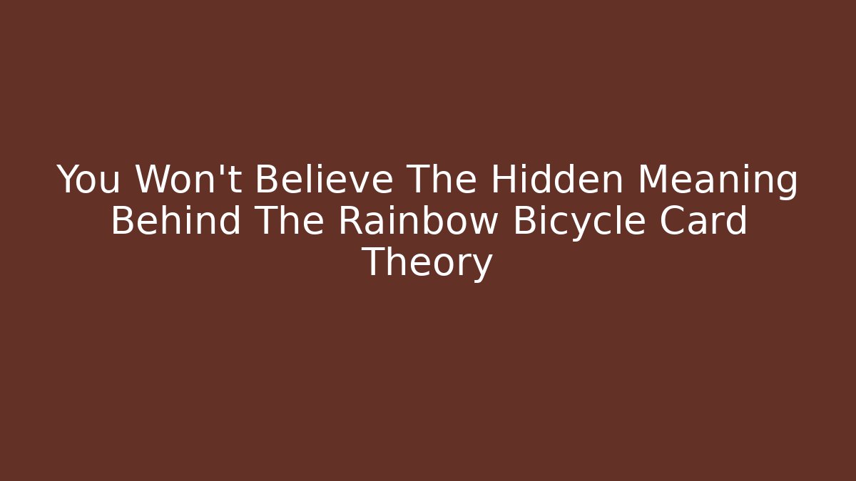 You Won’t Believe The Hidden Meaning Behind The Rainbow Bicycle Card Theory
