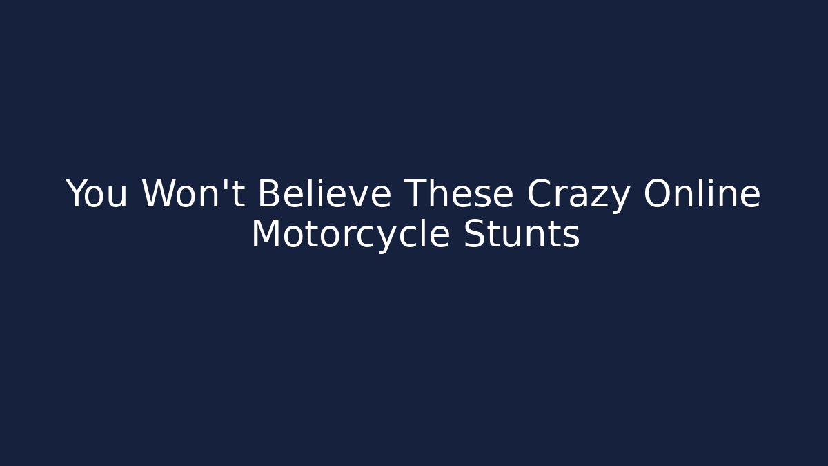 You Won’t Believe These Crazy Online Motorcycle Stunts