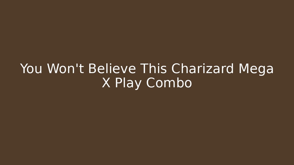 You Won’t Believe This Charizard Mega X Play Combo