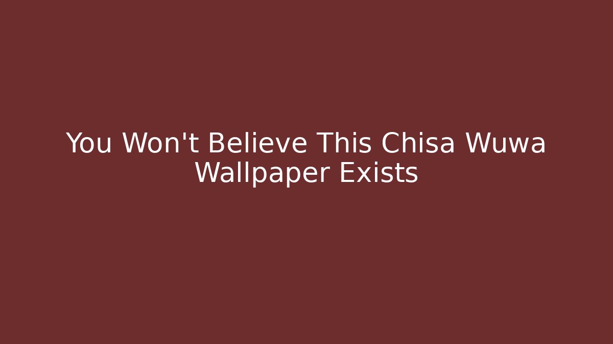 You Won’t Believe This Chisa Wuwa Wallpaper Exists