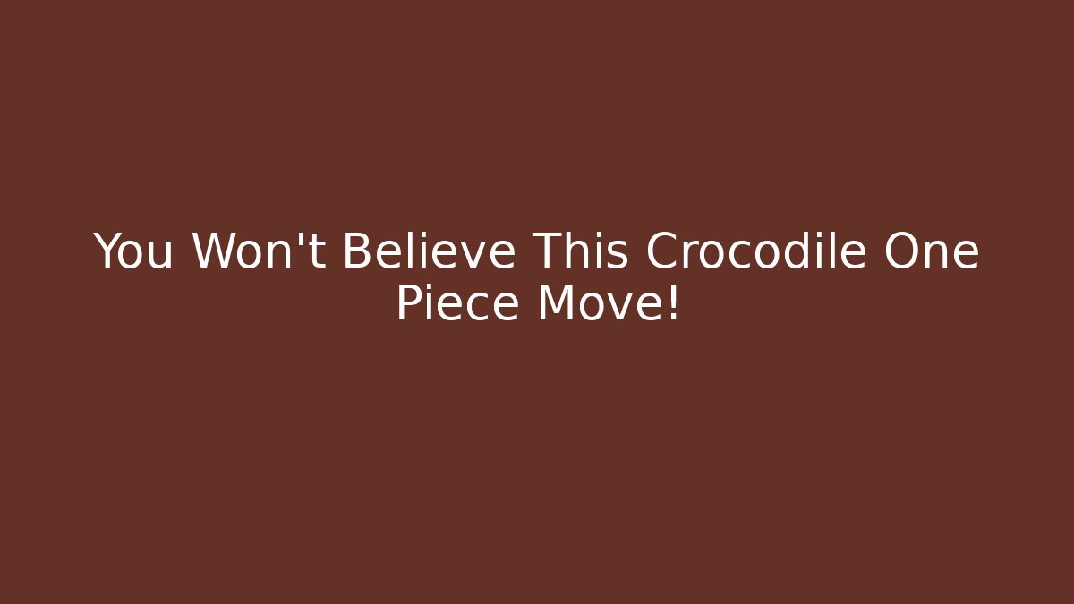 You Won’t Believe This Crocodile One Piece Move!