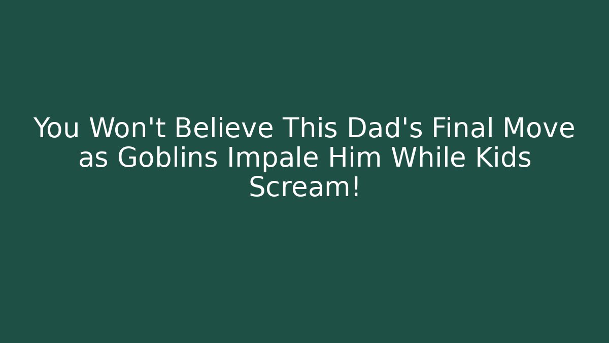 You Won’t Believe This Dad’s Final Move as Goblins Impale Him While Kids Scream!