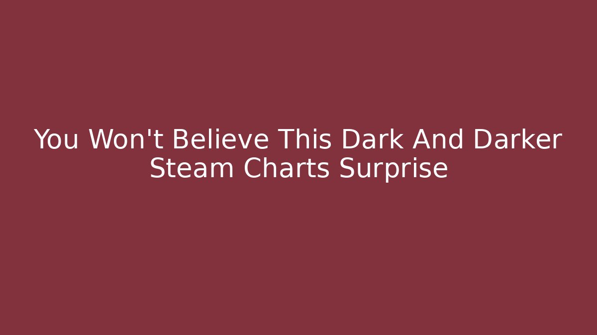 You Won’t Believe This Dark And Darker Steam Charts Surprise
