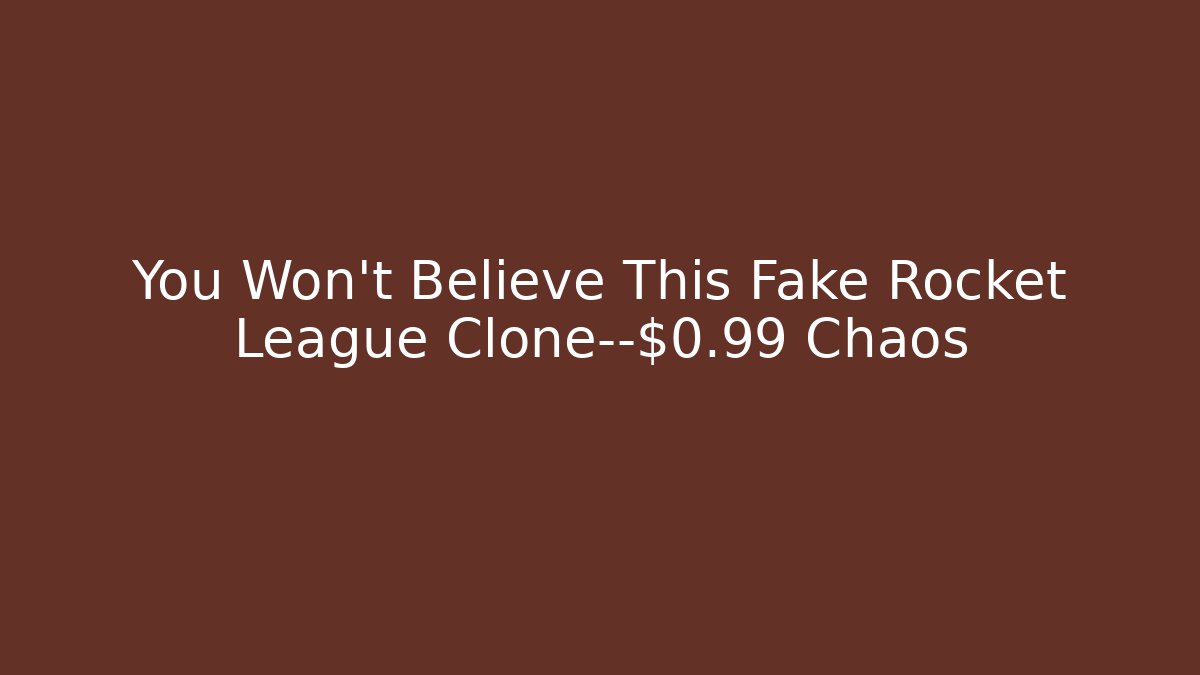You Won’t Believe This Fake Rocket League Clone—$0.99 Chaos