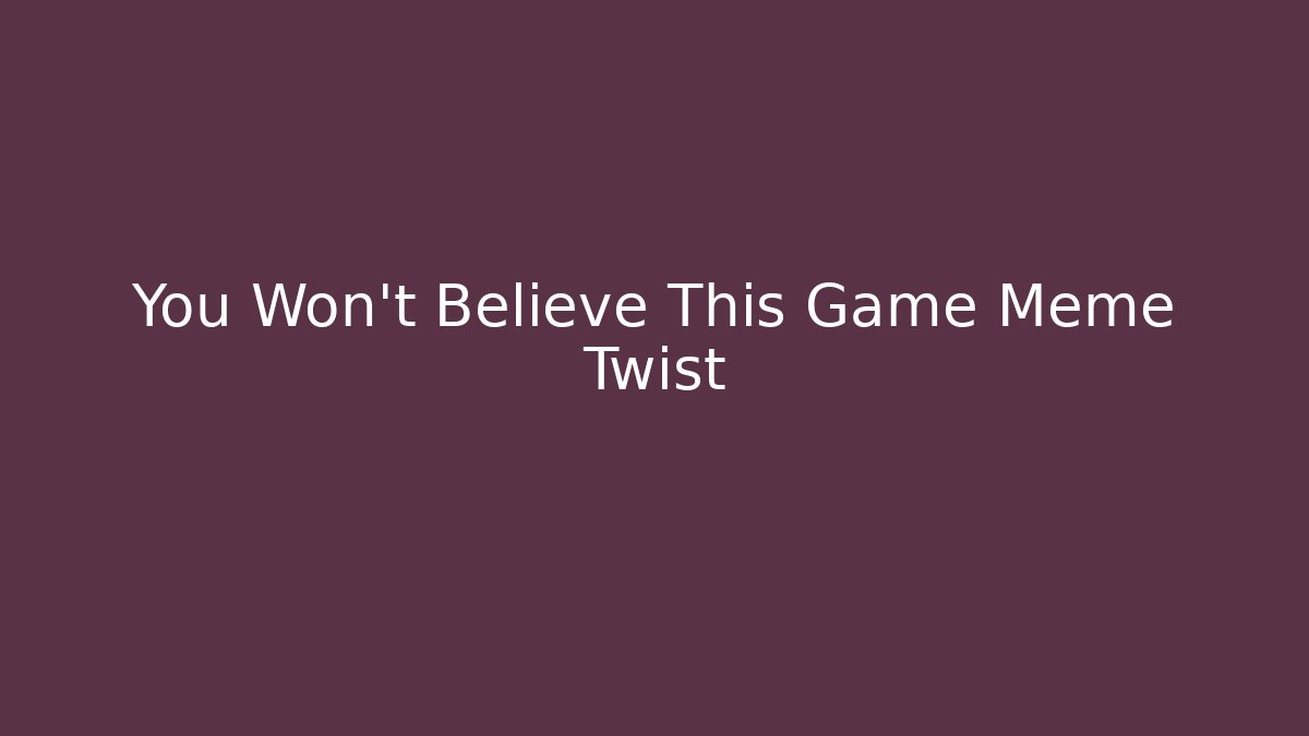 You Won’t Believe This Game Meme Twist - Create More Assets