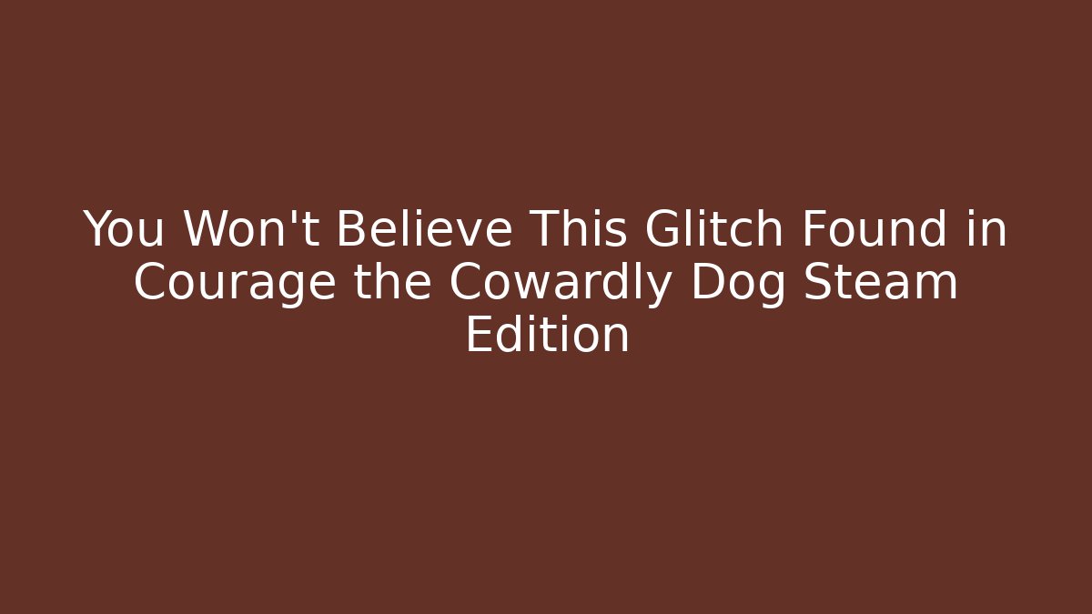 You Won’t Believe This Glitch Found in Courage the Cowardly Dog Steam Edition