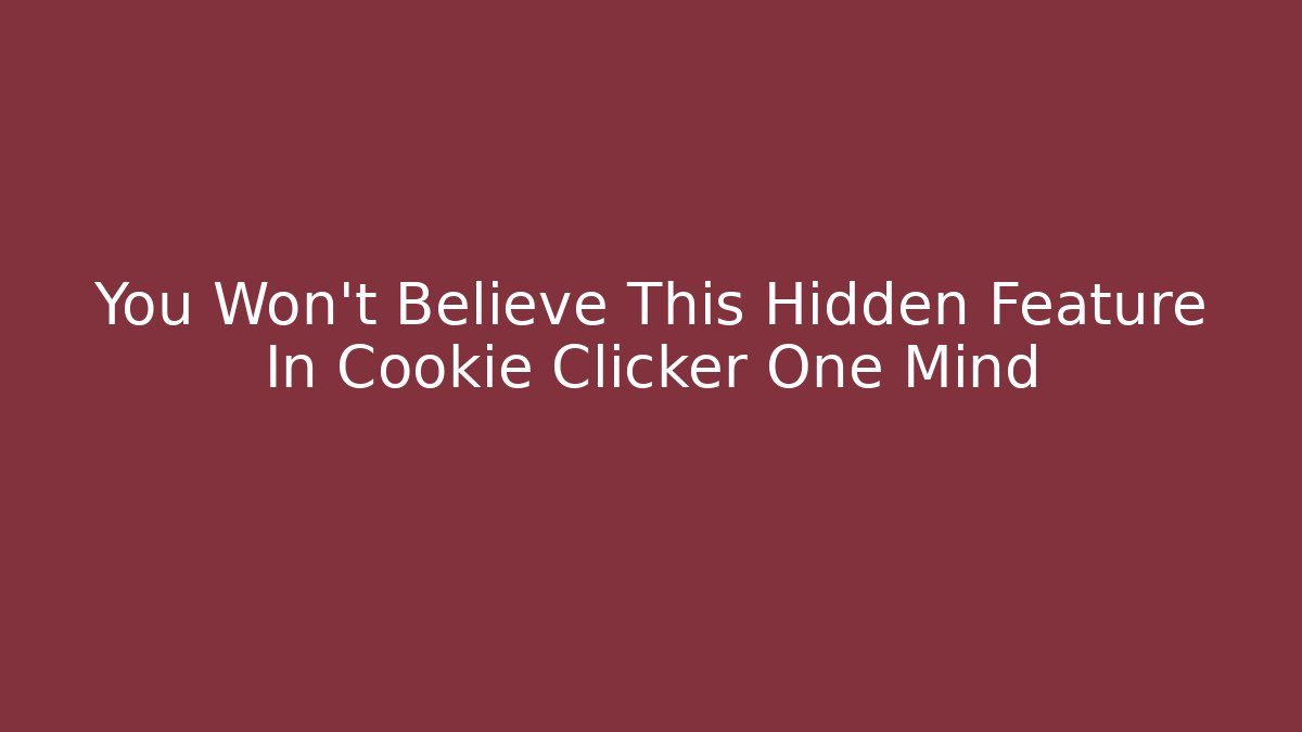 You Won’t Believe This Hidden Feature In Cookie Clicker One Mind