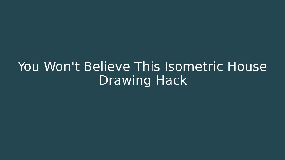 You Won’t Believe This Isometric House Drawing Hack