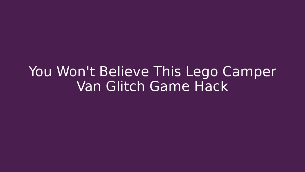 You Won’t Believe This Lego Camper Van Glitch Game Hack