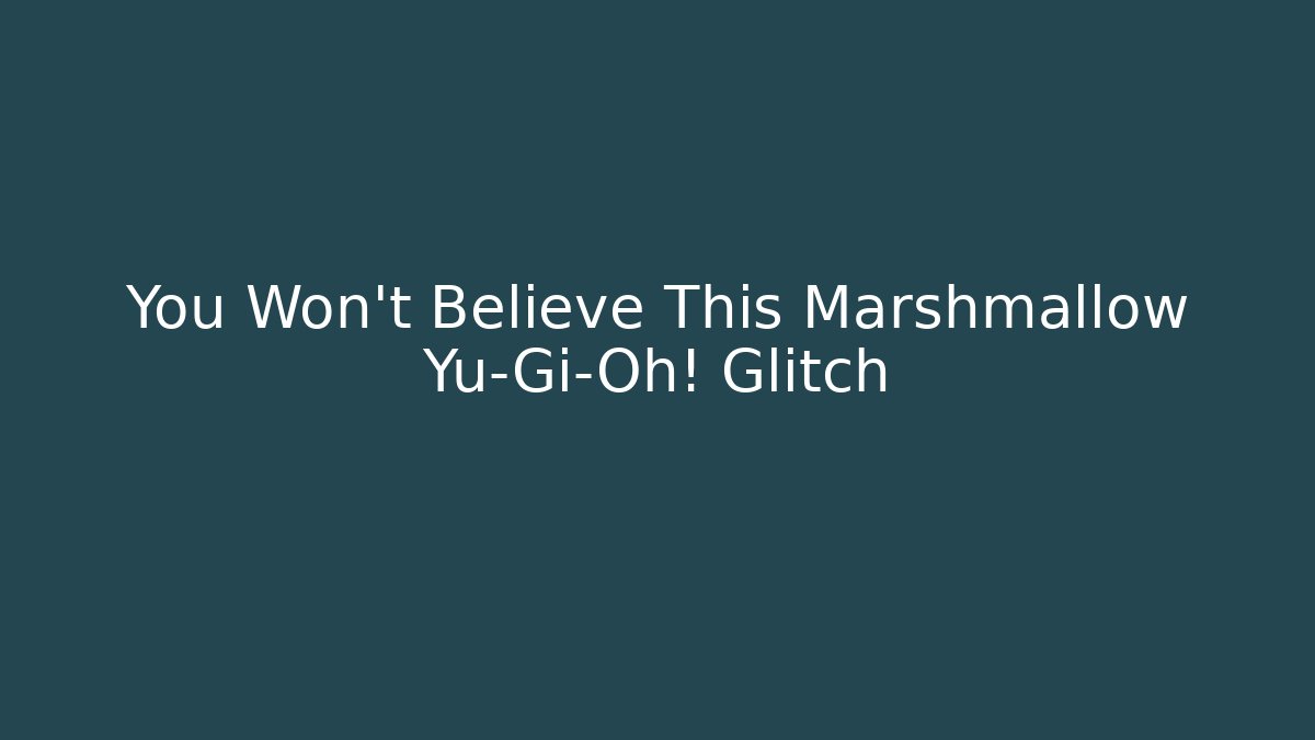 You Won’t Believe This Marshmallow Yu-Gi-Oh! Glitch