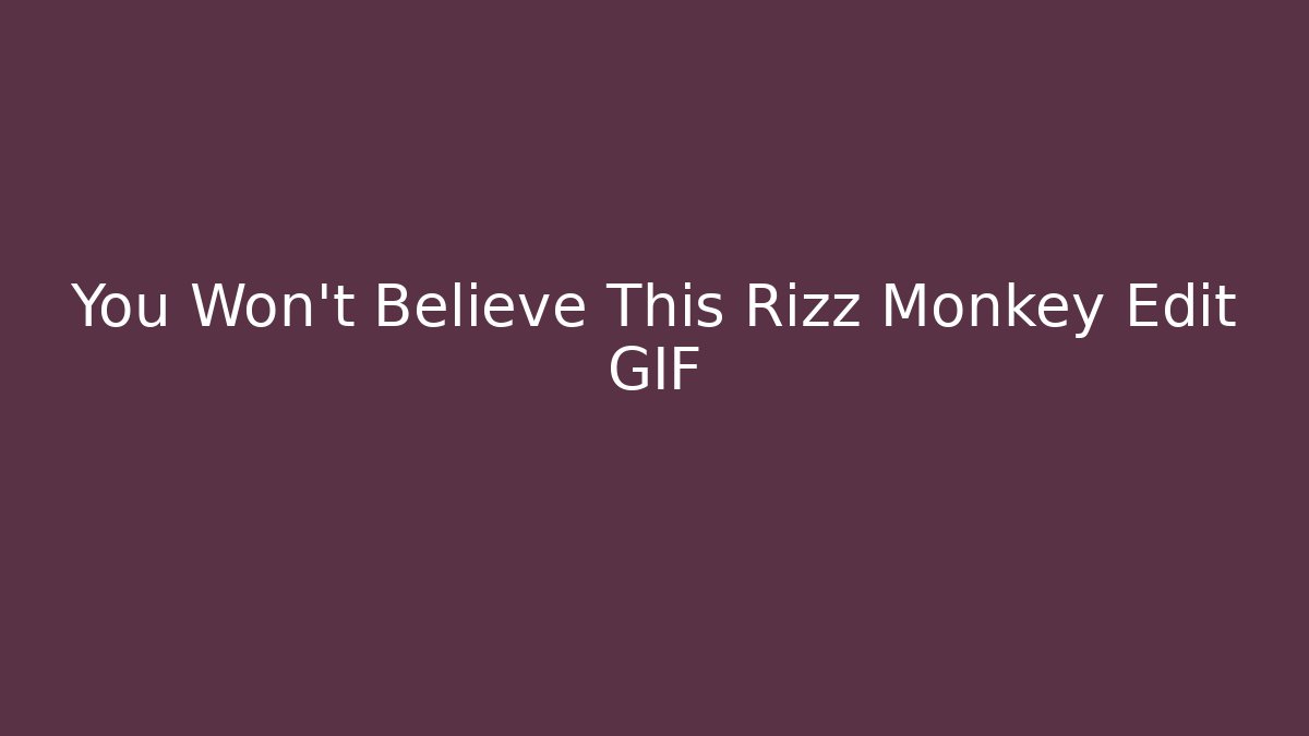 You Won’t Believe This Rizz Monkey Edit GIF