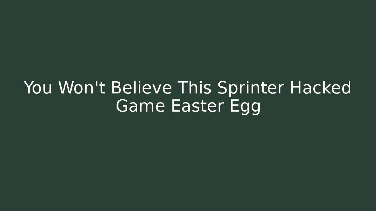 You Won’t Believe This Sprinter Hacked Game Easter Egg - Create More Assets
