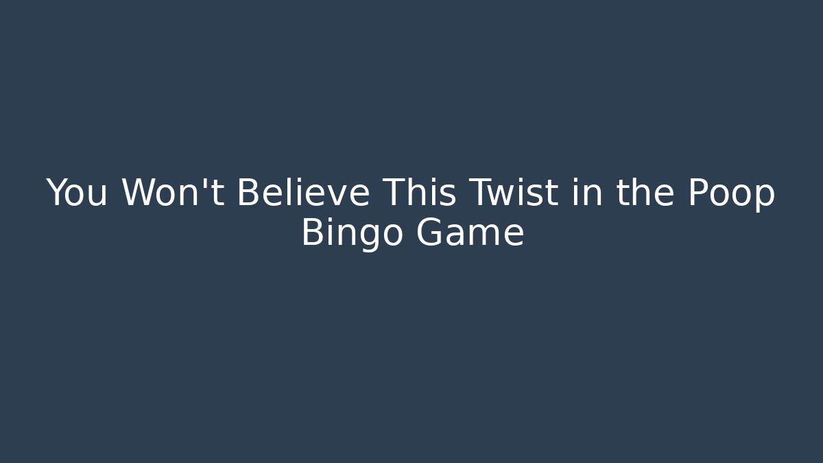 You Won’t Believe This Twist in the Poop Bingo Game