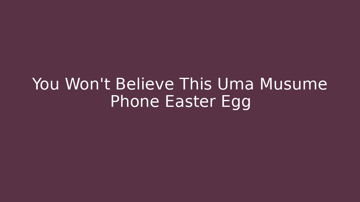 You Won’t Believe This Uma Musume Phone Easter Egg
