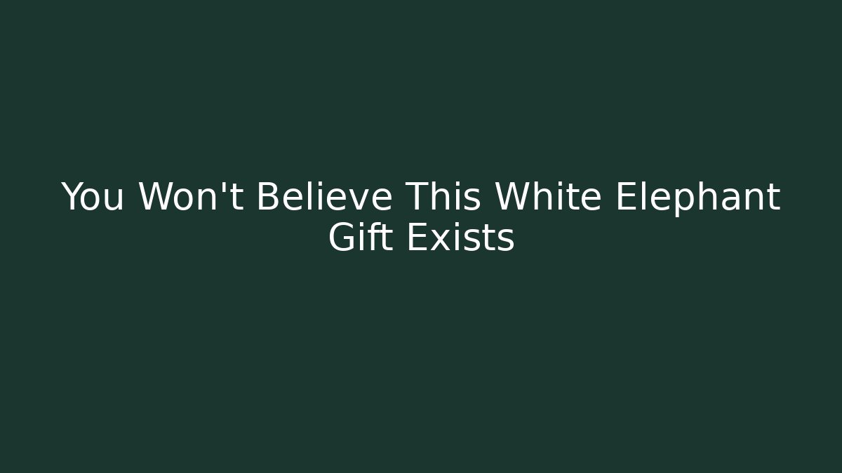 You Won’t Believe This White Elephant Gift Exists
