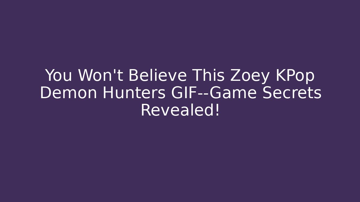 You Won’t Believe This Zoey KPop Demon Hunters GIF—Game Secrets Revealed!