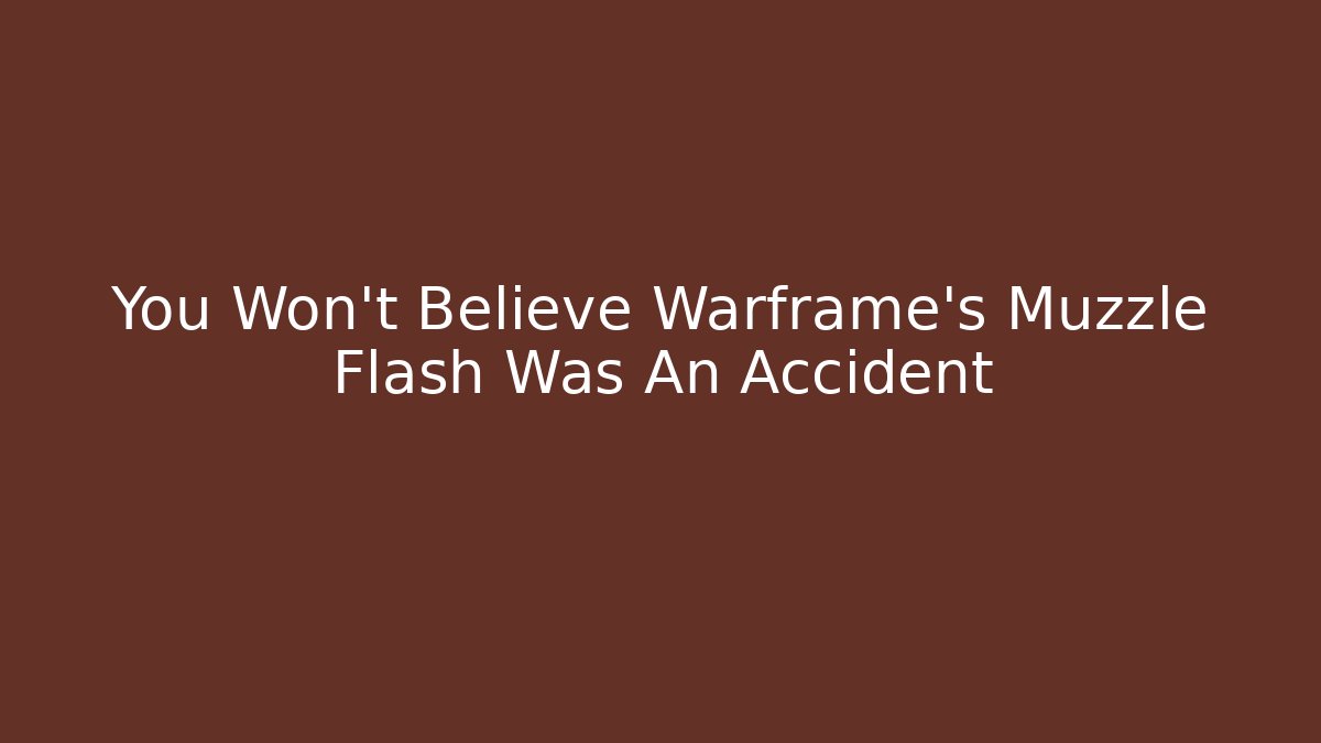 You Won’t Believe Warframe’s Muzzle Flash Was An Accident - Create More Assets