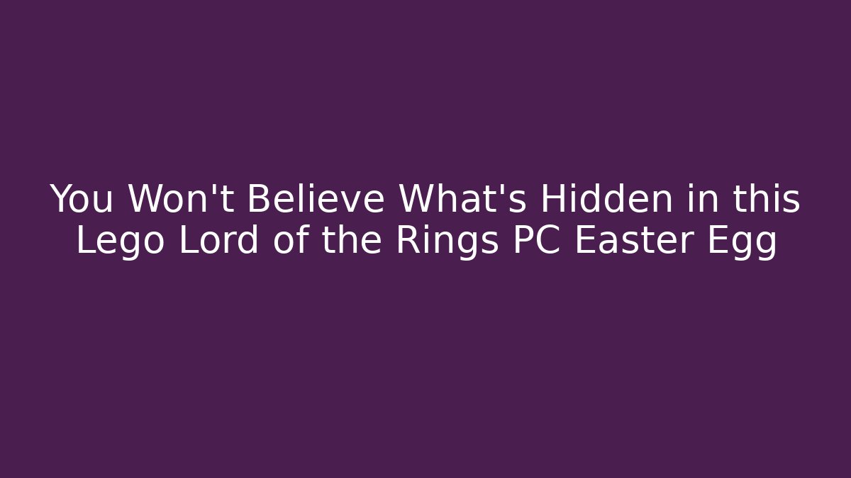 You Won’t Believe What’s Hidden in this Lego Lord of the Rings PC Easter Egg